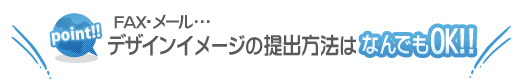 デザインイメージの提出方法はなんでもOK!! デザインイメージの提出方法はなんでもOK!!