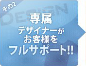 専属デザイナーがお客様をフルサポート!!